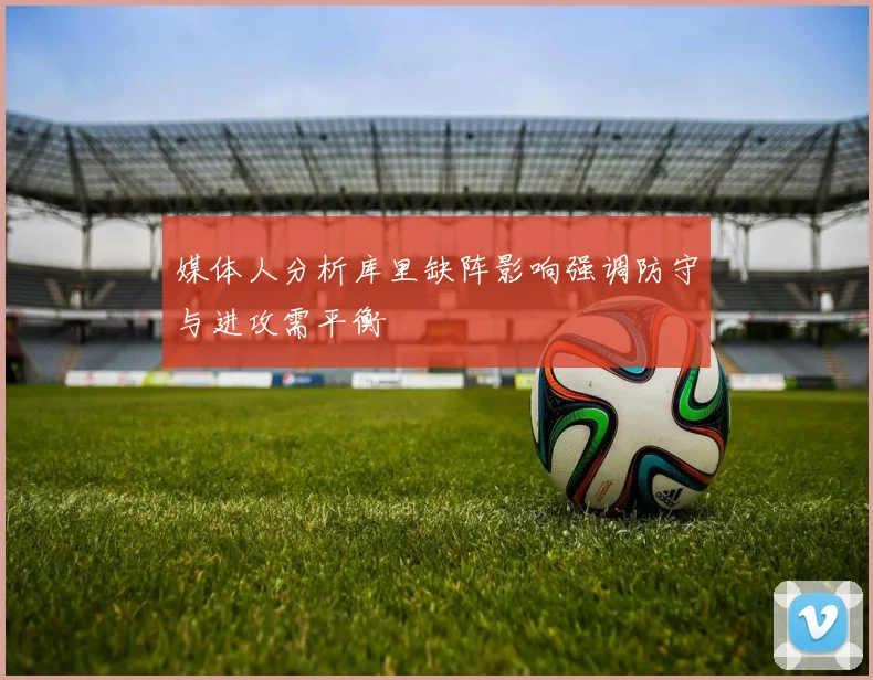 媒体人分析库里缺阵影响强调防守与进攻需平衡